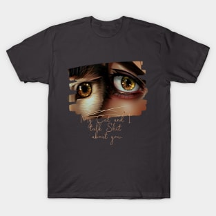 My Cat and I talk Shit about You (cat eye next to woman eye) T-Shirt